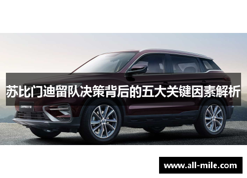 苏比门迪留队决策背后的五大关键因素解析 苏比门迪留队决策背后的五大关键因素解析