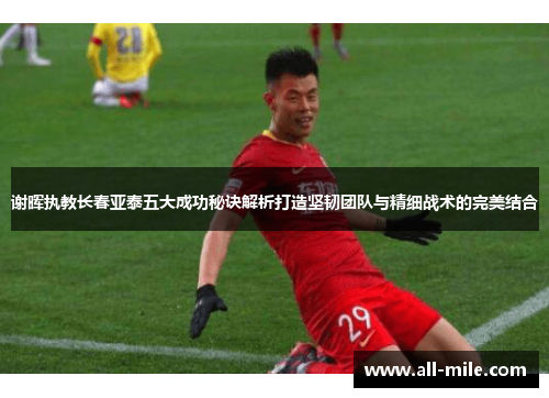 谢晖执教长春亚泰五大成功秘诀解析打造坚韧团队与精细战术的完美结合 谢晖执教长春亚泰五大成功秘诀解析打造坚韧团队与精细战术的完美结合