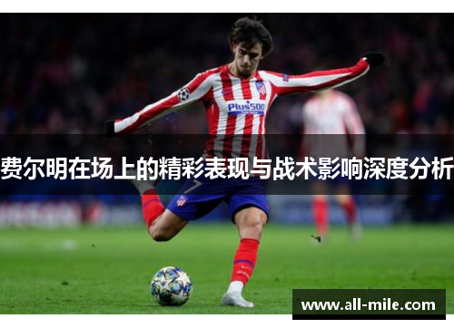 费尔明在场上的精彩表现与战术影响深度分析