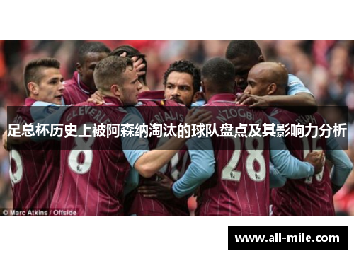 足总杯历史上被阿森纳淘汰的球队盘点及其影响力分析 足总杯历史上被阿森纳淘汰的球队盘点及其影响力分析