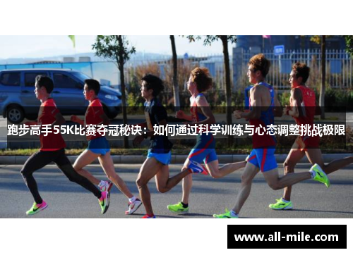 跑步高手55K比赛夺冠秘诀:如何通过科学训练与心态调整挑战极限 跑步高手55K比赛夺冠秘诀:如何通过科学训练与心态调整挑战极限