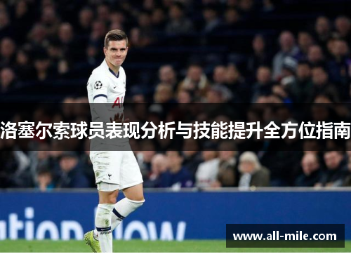 洛塞尔索球员表现分析与技能提升全方位指南 洛塞尔索球员表现分析与技能提升全方位指南