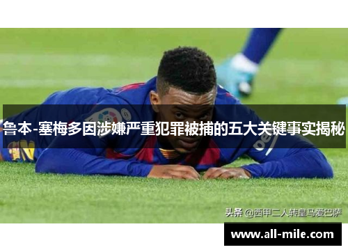 鲁本-塞梅多因涉嫌严重犯罪被捕的五大关键事实揭秘 鲁本-塞梅多因涉嫌严重犯罪被捕的五大关键事实揭秘