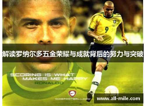 解读罗纳尔多五金荣耀与成就背后的努力与突破 解读罗纳尔多五金荣耀与成就背后的努力与突破