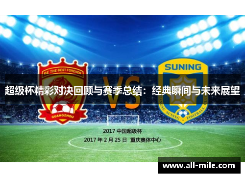 超级杯精彩对决回顾与赛季总结:经典瞬间与未来展望 超级杯精彩对决回顾与赛季总结:经典瞬间与未来展望