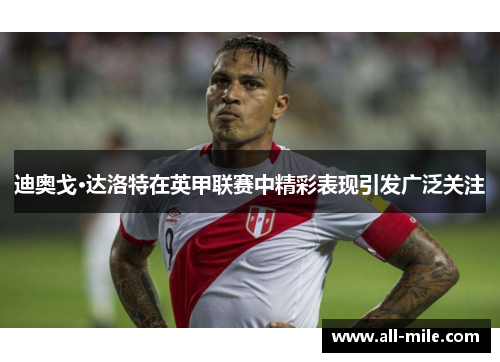 迪奥戈·达洛特在英甲联赛中精彩表现引发广泛关注 迪奥戈·达洛特在英甲联赛中精彩表现引发广泛关注