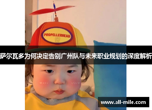 萨尔瓦多为何决定告别广州队与未来职业规划的深度解析