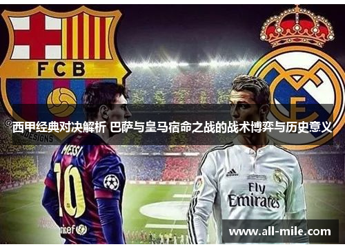 西甲经典对决解析 巴萨与皇马宿命之战的战术博弈与历史意义