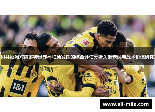 贝林厄姆对阵多特世界杯临场发挥的综合评估分析关键表现与战术价值研究