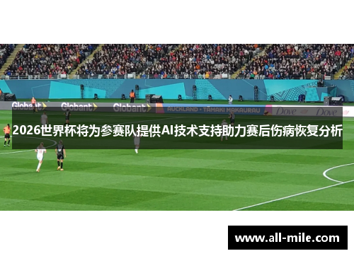 2026世界杯将为参赛队提供AI技术支持助力赛后伤病恢复分析