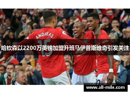 哈钦森以2200万英镑加盟升班马伊普斯维奇引发关注