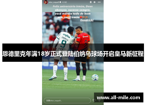 恩德里克年满18岁正式登陆伯纳乌球场开启皇马新征程