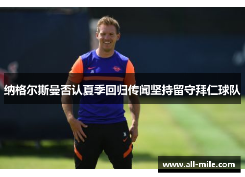 纳格尔斯曼否认夏季回归传闻坚持留守拜仁球队