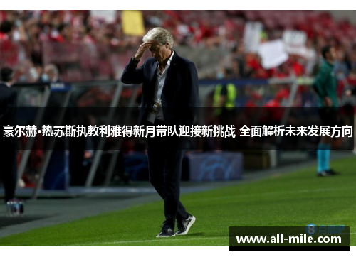 豪尔赫·热苏斯执教利雅得新月带队迎接新挑战 全面解析未来发展方向