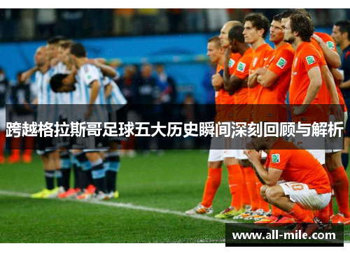 跨越格拉斯哥足球五大历史瞬间深刻回顾与解析