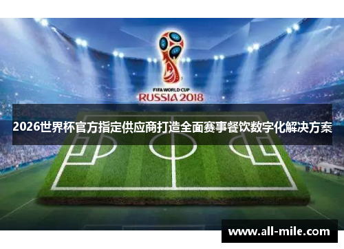 2026世界杯官方指定供应商打造全面赛事餐饮数字化解决方案 2026世界杯官方指定供应商打造全面赛事餐饮数字化解决方案